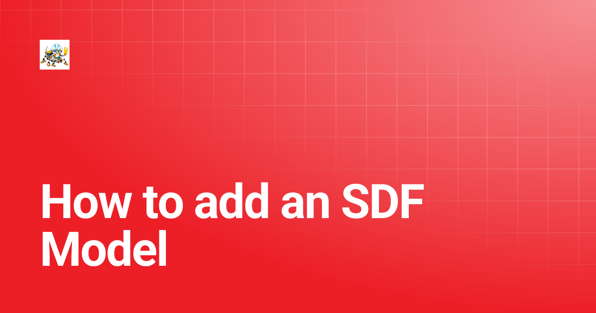 How to add an SDF Model | Autonomous Robotics Lab Notebook